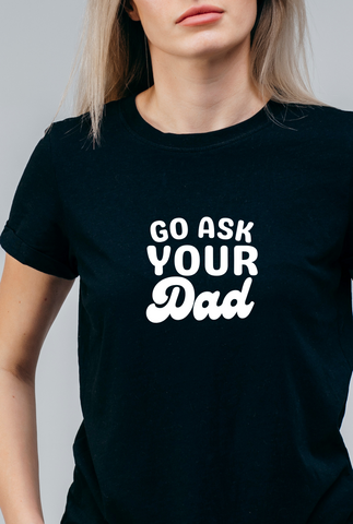 "GO ASK YOUR DAD" T-shirt - Black